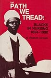 The Path We Tread : Blacks in Nursing, 1854-1990, Carnegie, Mary E., 0887375340