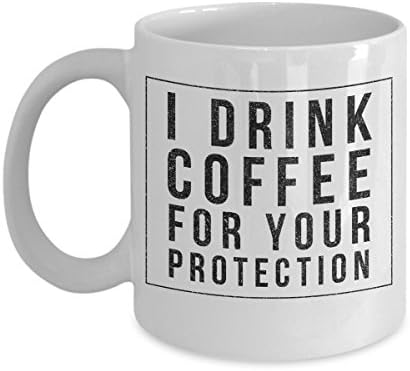 Funny Guy Mug - I Drink Coffee For Your Protection - 11oz Ceramic Coffee Cup