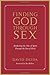 Finding God Through Sex: Awakening the One of Spirit Through the Two of Flesh