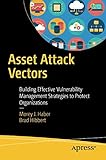 Asset Attack Vectors: Building Effective Vulnerability Management Strategies to Protect Organization by Morey J. Haber, Brad Hibbert