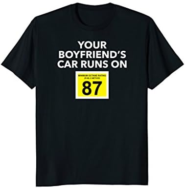 Your Boyfriend's Car Runs on 87 T Shirt Funny Race Car