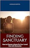 Finding Sanctuary: How to Choose a Home for Your Loved One with Dementia by Gennai Sawvel