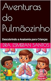 Livro Aventuras do Pulmãozinho: Descobrindo a Anatomia para Crianças (Aventura no Mundo do Coração Livro 3)