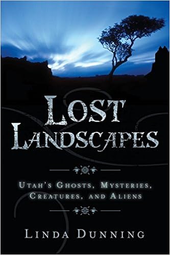 Lost Landscapes: Utah's Ghosts, Mysterious Creatures, and Aliens Paperback – June 1, 2007 by Linda Dunning  (Author)