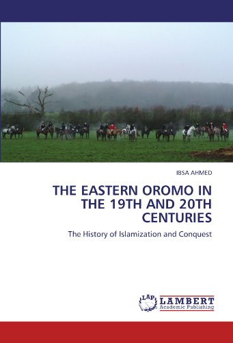 THE EASTERN OROMO IN THE 19TH AND 20TH CENTURIES: The History of Islamization and Conquest