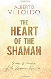 The Heart of the Shaman: Stories and Practices of the Luminous Warrior