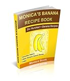 Monica's Banana Recipe Book: Six Hundred + Banana Recipes by Monica Scott