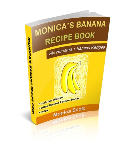 Monica's Banana Recipe Book: Six Hundred + Banana Recipes by Monica Scott