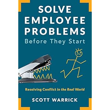 Solve Employee Problems Before They Start: Resolving Conflict in the Real World Solve Employee Problems Before They Start: Resolving Conflict in the Real World