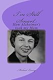 I'm Still Smart: How Alzheimer's took my Mom by Michael Lowry