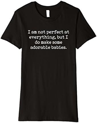 Womens Im Not Perfect At Anything But I Do Make Some Adorable Babie Small Black