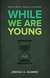 While We Are Young by Joshua Alan Alvarez