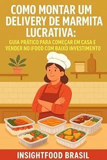 Livro Como Montar um Delivery de Marmita Lucrativa: Guia prático para começar em casa e vender no iFood com baixo investimento (Guia Delivery Lucrativo InsightFood)