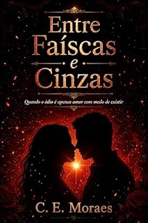 Livro Entre Faíscas e Cinzas : Quando o ódio é apenas amor com medo de existir