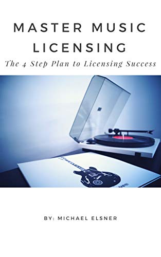 Master Music Licensing: The 4 Step Plan to Licensing Success by Michael Elsner