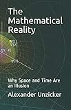 The Mathematical Reality: Why Space and Time Are an Illusion