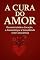 Livro A CURA DO AMOR: Reconstruindo o Coração, a Autoestima e a Sexualidade com Consciência: Cure sua mente., para Curar seu corpo.