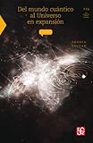 Del mundo cuántico al universo en expansión: 0 (Seccion de Obras de Ciencia y Tecnologia) (Spanish Edition)