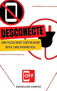 Livro DESCONECTE: COMO PASSAR MENOS TEMPO NO MUNDO DIGITAL E MAIS NO MUNDO REAL