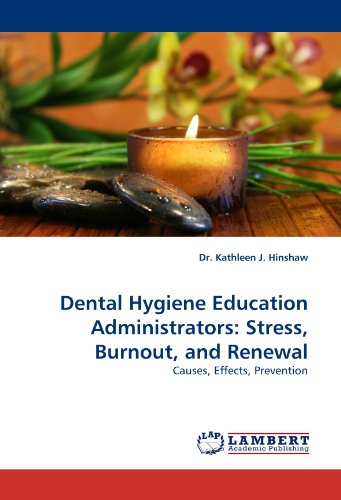 Dental Hygiene Education Administrators: Stress, Burnout, and Renewal: Causes, Effects, Prevention