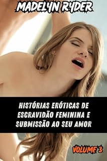 Livro Histórias Eróticas De Escravidão Feminina E Submissão Ao Seu Amor: Volume 3: Elenco Caseiro, Provocando O Homem Casado, Fantasia A Três Nas Férias, Sua Atração