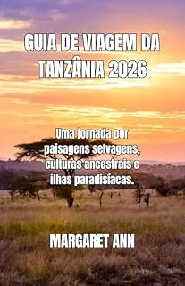 Livro GUIA DE VIAGEM DA TANZÂNIA 2026: Uma jornada por paisagens selvagens, culturas ancestrais e ilhas paradisíacas.