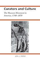 Curators and Culture: The Museum Movement in America; 1740-1870 (History Amer Science  Technol)
