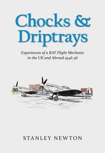 Chocks and Driptrays: Experiences of a RAF Flight Mechanic in the UK, India and Pakistan 1946-56