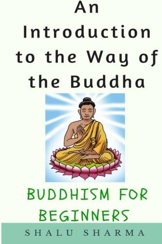 An Introduction to the Way of the Buddha: Buddhism for Beginners