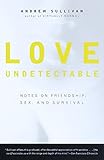 Love Undetectable: Notes on Friendship, Sex, and Survival by Andrew Sullivan