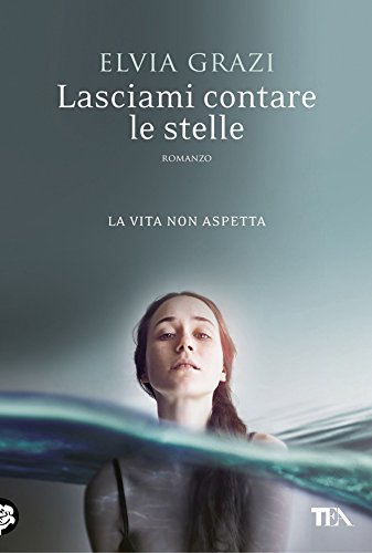 Lasciami contare le stelle: Una storia d'amore, di mare e libertà, e di decisioni prese con il cuore (Italian Edition)