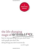 The Life-Changing Magic of Not Giving a F*ck: How to Stop Spending Time You Don't Have with People You Don't Like Doing Things You Don't Want to Do (A No F*cks Given Guide)