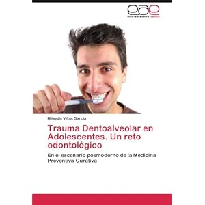 Trauma Dentoalveolar en Adolescentes. Un reto odontológico: En el escenario posmoderno de la Medicina Preventiva-Curativa (Spanish Edition)