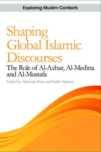 Shaping Global Islamic Discourses: The Role of al-Azhar, al-Medina and al-Mustafa (Exploring Muslim Contexts)