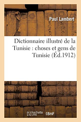 Dictionnaire illustré de la Tunisie: choses et gens de Tunisie (Generalites) (French Edition) by LAMBERT-P