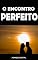Livro O ENCONTRO PERFEITO: Prepare-se para o seu primeiro encontro