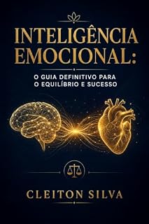 Livro Inteligência Emocional: O Guia Definitivo para o Equilíbrio e Sucesso: Domine Suas Emoções, Transforme Seus Relacionamentos e Alcance Seu Potencial Máximo