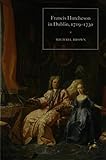 Francis Hutcheson in Dublin 1719-1730: The Crucible of His Thought by 