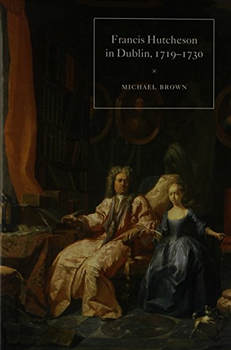 Francis Hutcheson in Dublin 1719-1730: The Crucible of His Thought by Michael Brown