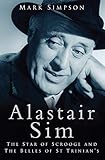 Alastair Sim: The Star of Scrooge and The Belles of St Trinian's by Mark Simpson