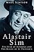 Alastair Sim: The Star of Scrooge and The Belles of St Trinian's by Mark Simpson