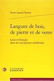 Image de Langues De Bois, De Pierre Et De Verre: Latin Et Francais Dans Les Inscriptions Medievales (Histoire Culturelle) (French Edition)