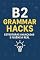 Livro B2 - Grammar Hacks: Estruturas Avançadas e Fluência Real: Regras práticas, exemplos com tradução e truques de fluência