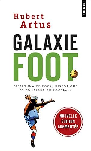 Galaxie Foot. Dictionnaire rock, historique et politique du football Galaxie Foot. Dictionnaire rock, historique et politique du football