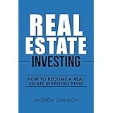 Real Estate Investing:  How to Become a Real Estate Investing King: The Ultimate Real Estate Investment Blueprint