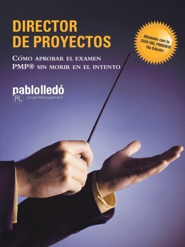 Download Director de Proyectos: Cï¿½mo Aprobar El Examen PMP Sin Morir En El Intento (Spanish Edition) (Spanish) Paperback August 26, 2013