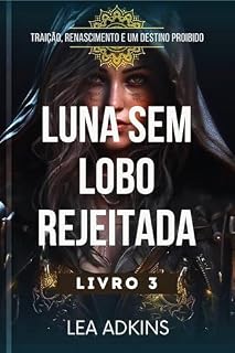 Livro Luna sem lobo rejeitada : Traição, Renascimento e um Destino Proibido (A Redenção de Luna Livro 3)