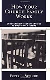 How Your Church Family Works : Understanding Congregations As Emotional Systems, Steinke, Peter L., 1566993296