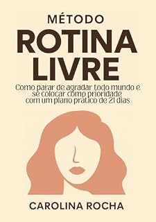 Livro Método Rotina Livre: Como parar de agradar todo mundo e se colocar como prioridade com um plano prático de 21 dias