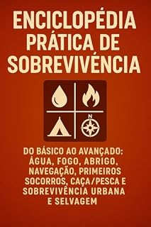 Livro Enciclopédia Prática de Sobrevivência: Do básico ao avançado: água, fogo, abrigo, navegação, primeiros socorros, caça/pesca e sobrevivência urbana e selvagem